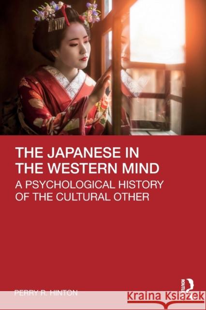 The Japanese in the Western Mind: A Psychological History of the Cultural Other Perry Hinton 9780367534677