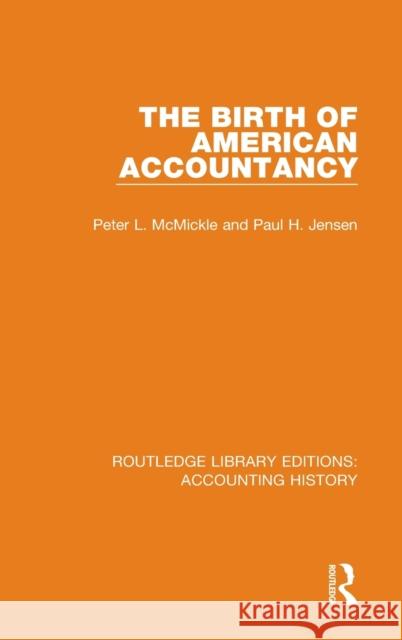 The Birth of American Accountancy Peter L. McMickle Paul H. Jensen 9780367534684 Routledge