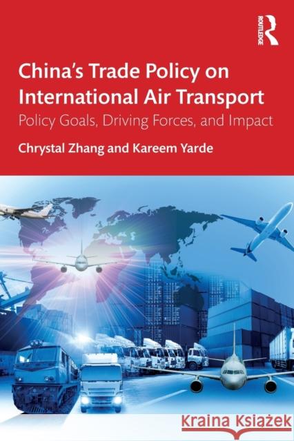 China's Trade Policy on International Air Transport: Policy Goals, Driving Forces, and Impact Zhang, Chrystal 9780367534769