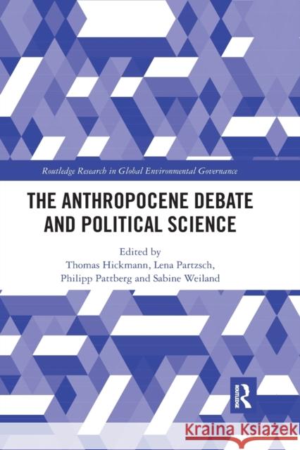The Anthropocene Debate and Political Science Thomas Hickmann Lena Partzsch Philipp Pattberg 9780367534950