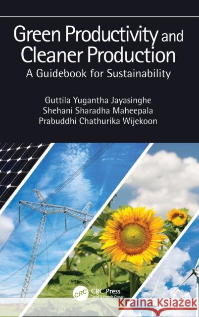 Green Productivity and Cleaner Production: A Guidebook for Sustainability Guttila Yugantha Jayasinghe Shehani Sharadha Maheepala Prabuddhi Chathurika Wijekoon 9780367535094