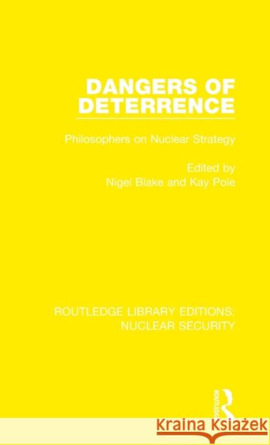 Dangers of Deterrence: Philosophers on Nuclear Strategy Nigel Blake Kay Pole 9780367535131 Routledge