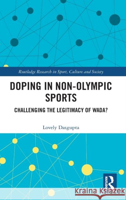 Doping in Non-Olympic Sports: Challenging the Legitimacy of Wada? Lovely Dasgupta 9780367535148 Routledge