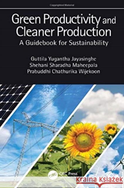 Green Productivity and Cleaner Production: A Guidebook for Sustainability Guttila Yugantha Jayasinghe Shehani Sharadha Maheepala Prabuddhi Chathurika Wijekoon 9780367535155