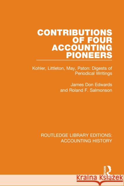 Contributions of Four Accounting Pioneers: Kohler, Littleton, May, Paton: Digests of Periodical Writings  9780367535162 Routledge