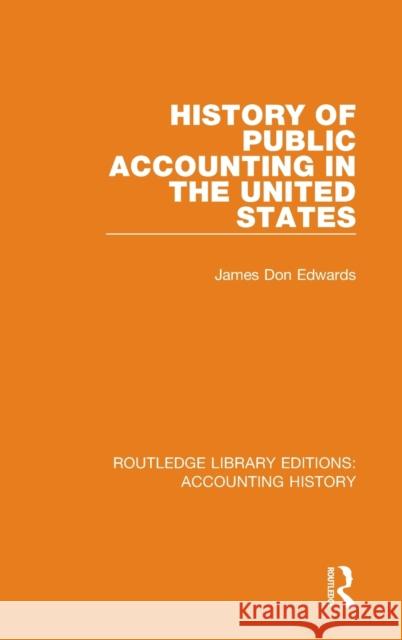 History of Public Accounting in the United States: Routledge Library Editions: Accounting History Edwards, James Don 9780367535179 Routledge