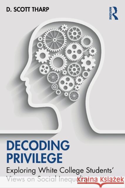 Decoding Privilege: Exploring White College Students' Views on Social Inequality D. Scott Tharp 9780367535292 Routledge