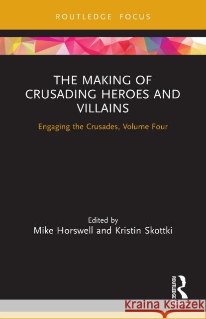 The Making of Crusading Heroes and Villains: Engaging the Crusades, Volume Four Horswell, Mike 9780367535308