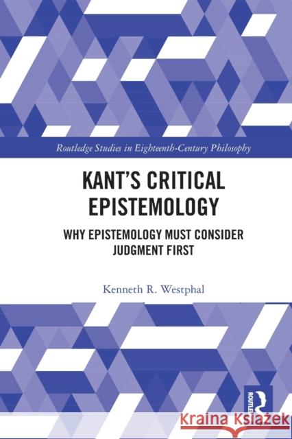 Kant's Critical Epistemology: Why Epistemology Must Consider Judgment First  9780367535339 Routledge