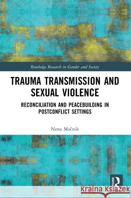Trauma Transmission and Sexual Violence: Reconciliation and Peacebuilding in Post Conflict Settings  9780367535346 Routledge