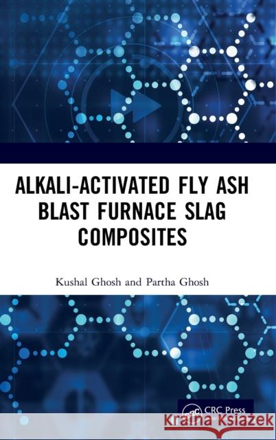 Alkali Activated Fly Ash: Blast Furnace Slag Composites Ghosh, Kushal 9780367535544