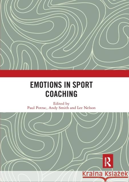 Emotions in Sport Coaching Paul Potrac Andy Smith Lee Nelson 9780367535582 Routledge