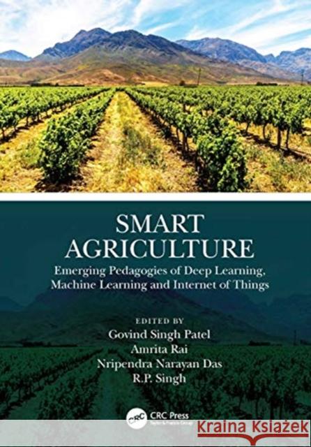 Smart Agriculture: Emerging Pedagogies of Deep Learning, Machine Learning and Internet of Things Patel, Govind Singh 9780367535803 CRC Press