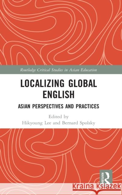 Localizing Global English: Asian Perspectives and Practices Hikyoung Lee Bernard Spolsky 9780367536398