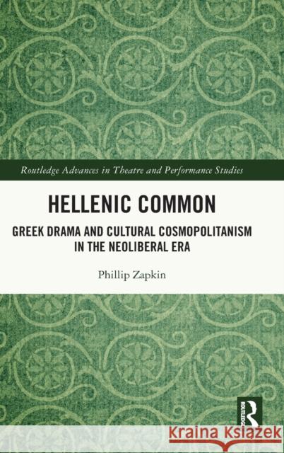 Hellenic Common: Greek Drama and Cultural Cosmopolitanism in the Neoliberal Era Philip Zapkin 9780367536466 Routledge