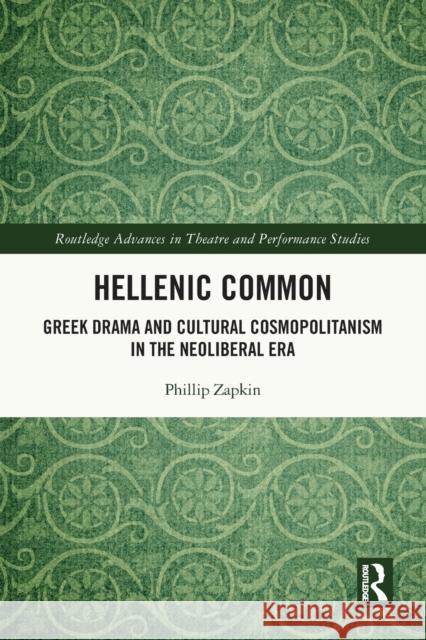 Hellenic Common: Greek Drama and Cultural Cosmopolitanism in the Neoliberal Era Philip Zapkin 9780367536480 Routledge