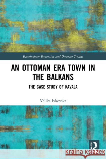 An Ottoman Era Town in the Balkans: The Case Study of Kavala  9780367536558 Routledge