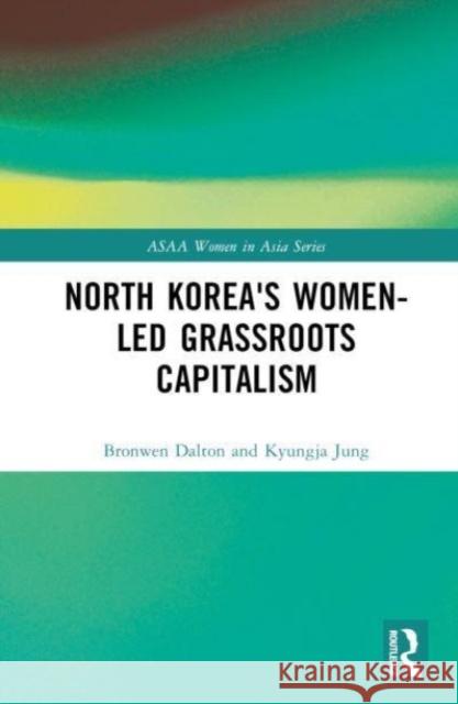 North Korea's Women-led Grassroots Capitalism Kyungja (University of Technology Sydney, Australia) Jung 9780367536961 Taylor & Francis Ltd