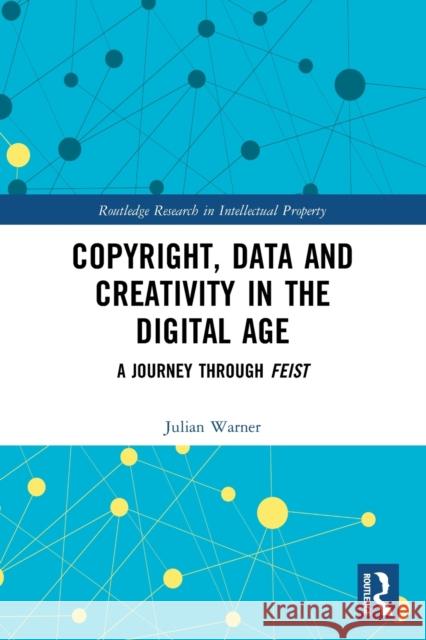 Copyright, Data and Creativity in the Digital Age: A Journey through Feist Julian Warner 9780367537142 Routledge