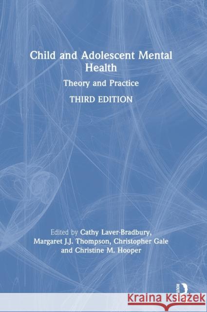 Child and Adolescent Mental Health: Theory and Practice Cathy Laver-Bradbury Margaret J. J. Thompson Christopher Gale 9780367537395