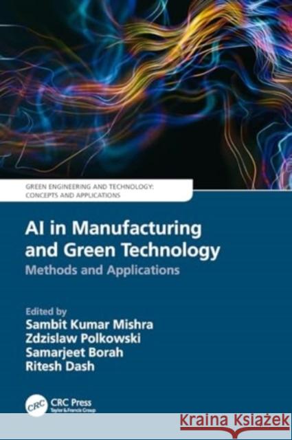 AI in Manufacturing and Green Technology: Methods and Applications Sambit Kumar Mishra Zdzislaw Polkowski Samarjeet Borah 9780367537401 CRC Press