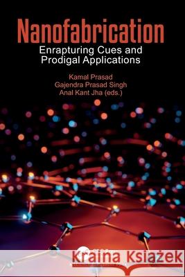 Nanofabrication: Enrapturing Cues and Prodigal Applications Kamal Prasad Gajendra Prasad Singh Anal Kant Jha 9780367537890 CRC Press