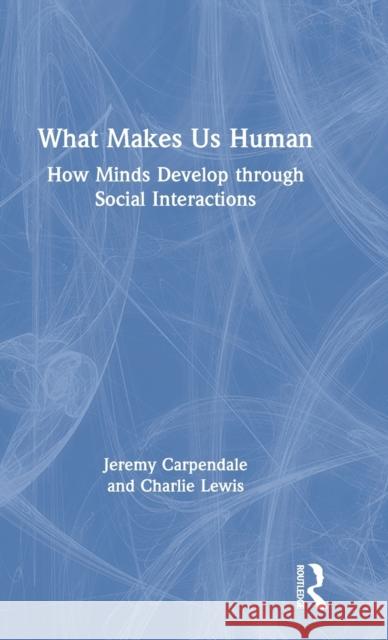 What Makes Us Human: How Minds Develop through Social Interactions Carpendale, Jeremy 9780367537920 Routledge