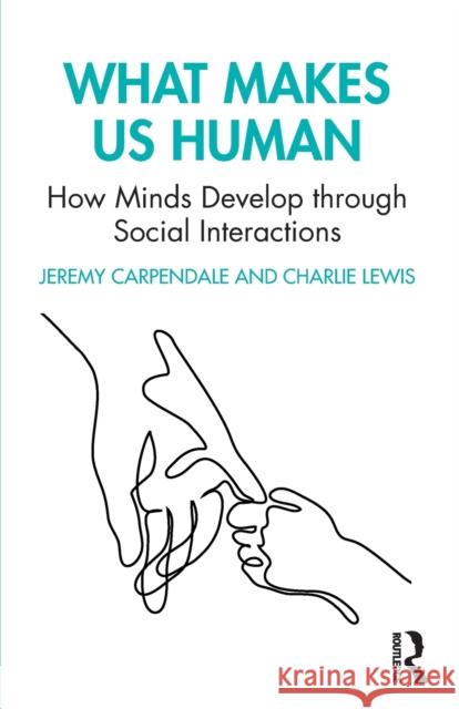 What Makes Us Human: How Minds Develop through Social Interactions Carpendale, Jeremy 9780367537937