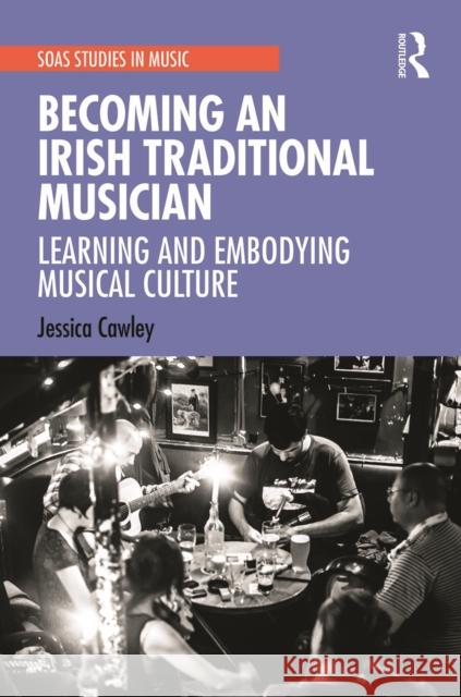 Becoming an Irish Traditional Musician: Learning and Embodying Musical Culture  9780367537951 Routledge