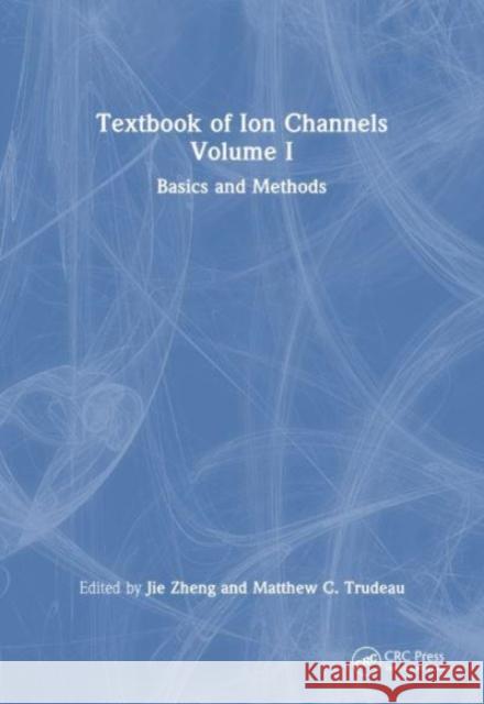 Textbook of Ion Channels Volume I: Fundamental Mechanisms and Methodologies Jie Zheng Matthew C. Trudeau 9780367538156 CRC Press