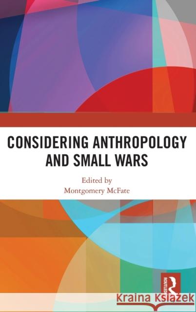 Considering Anthropology and Small Wars Montgomery McFate 9780367538170 Routledge