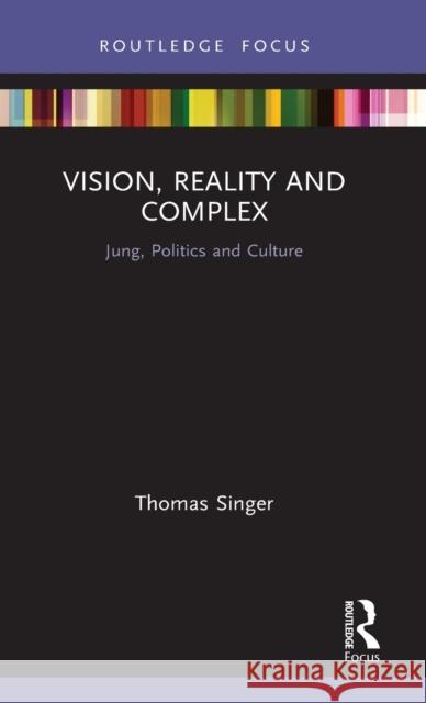 Vision, Reality and Complex: Jung, Politics and Culture Thomas Singer 9780367538187