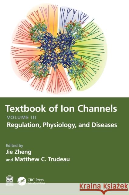 Textbook of Ion Channels Volume III: Regulation, Physiology, and Diseases Jie Zheng Matthew C. Trudeau 9780367538194 CRC Press