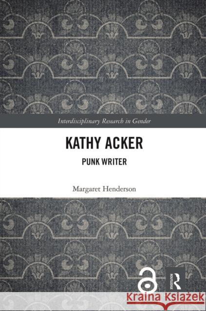 Kathy Acker: Punk Writer Margaret Henderson 9780367538217