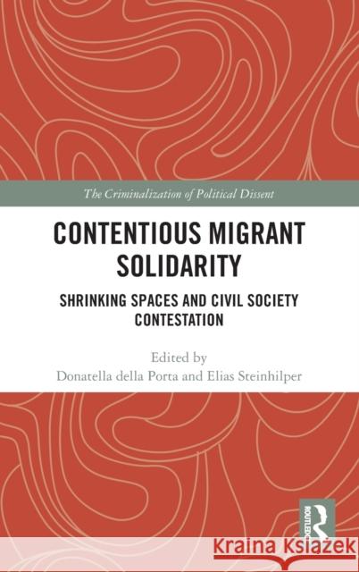 Contentious Migrant Solidarity: Shrinking Spaces and Civil Society Contestation Donatella Dell Elias Steinhilper 9780367538323 Routledge