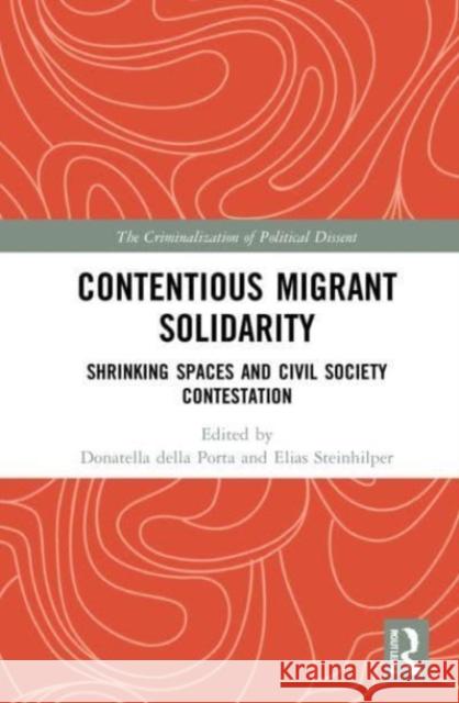 Contentious Migrant Solidarity: Shrinking Spaces and Civil Society Contestation Donatella Dell Elias Steinhilper 9780367538347 Routledge