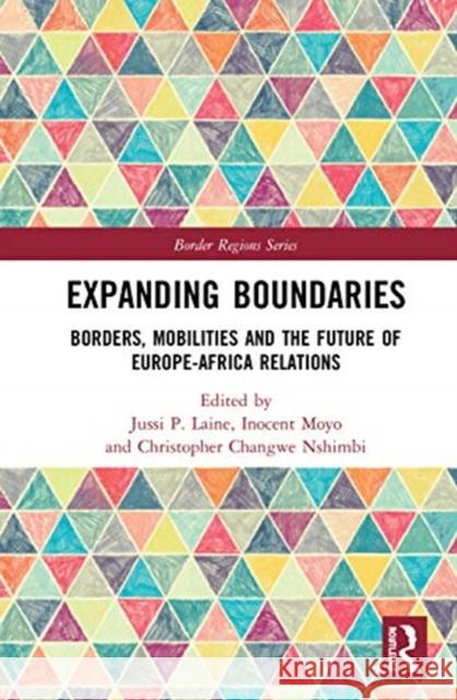 Expanding Boundaries: Borders, Mobilities and the Future of Europe-Africa Relations Jussi P. Laine Inocent Moyo Christopher Changw 9780367539214 Routledge