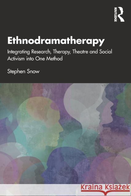 Ethnodramatherapy: Integrating Research, Therapy, Theatre and Social Activism into One Method Snow, Stephen 9780367539474 Routledge