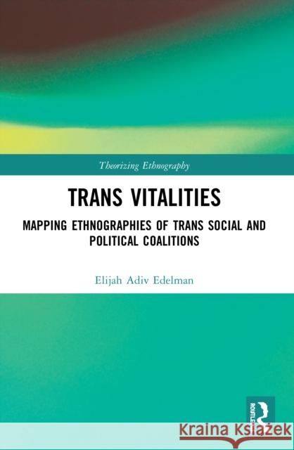 Trans Vitalities: Mapping Ethnographies of Trans Social and Political Coalitions  9780367539580 Routledge