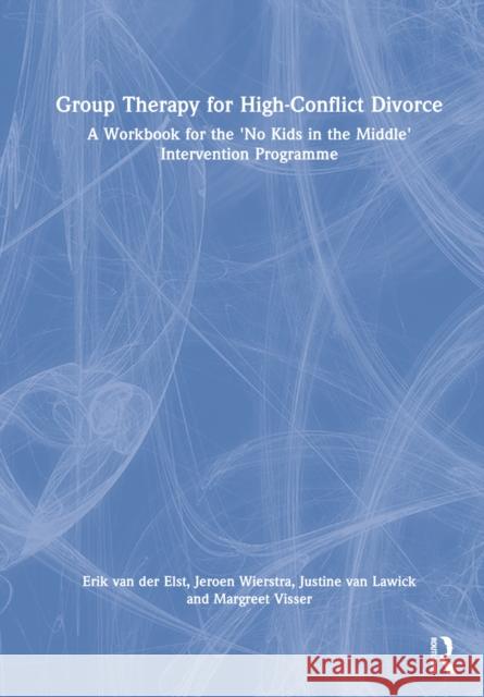 Group Therapy for High-Conflict Divorce: A Workbook for the 'no Kids in the Middle' Intervention Programme Van Der Elst, Erik 9780367539627 Taylor & Francis Ltd