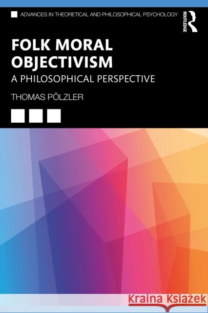 A Philosophical Perspective on Folk Moral Objectivism: A Philosophical Perspective Pölzler, Thomas 9780367539740 Taylor & Francis Ltd