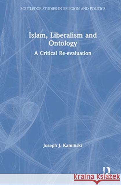 Islam, Liberalism, and Ontology: A Critical Re-Evaluation Kaminski, Joseph J. 9780367539856 Routledge