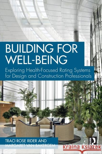 Building for Well-Being: Exploring Health-Focused Rating Systems for Design and Construction Professionals Rider, Traci Rose 9780367539986 Routledge