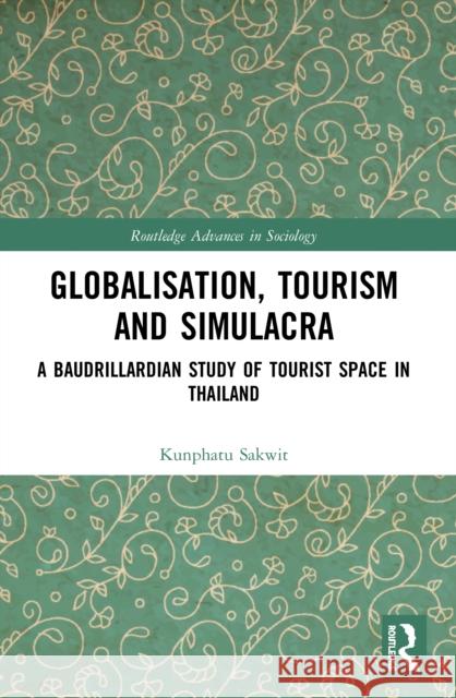 Globalisation, Tourism and Simulacra: A Baudrillardian Study of Tourist Space in Thailand  9780367540012 Routledge