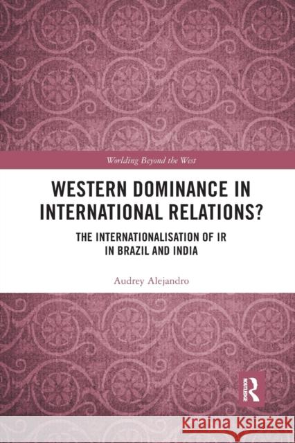Western Dominance in International Relations?: The Internationalisation of IR in Brazil and India Audrey Alejandro 9780367540104 Routledge