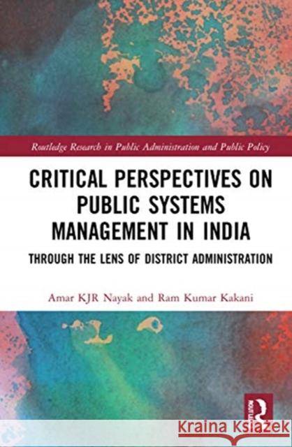 Critical Perspectives on Public Systems Management in India: Through the Lens of District Administration Amar Kjr Nayak Ram Kumar Kakani 9780367540234