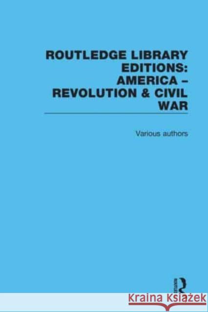 Routledge Library Editions: America: Revolution and Civil War Various Authors 9780367540333 Routledge