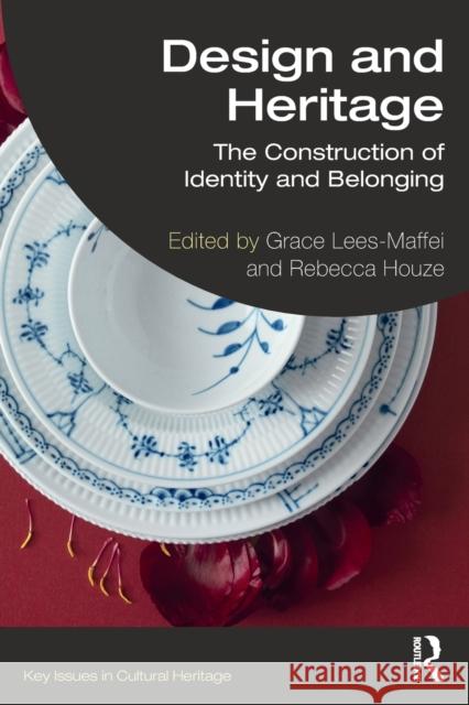 Design and Heritage: The Construction of Identity and Belonging Grace Lees-Maffei Rebecca Houze 9780367540487