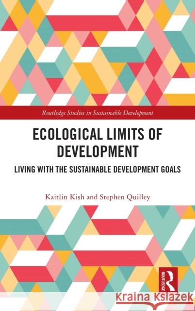 Ecological Limits of Development: Living with the Sustainable Development Goals Kaitlin Kish Stephen Quilley 9780367540593