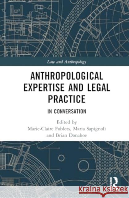 Anthropological Expertise and Legal Practice: In Conversation Marie-Claire Foblets Maria Sapignoli Brian Donahoe 9780367540661 Routledge